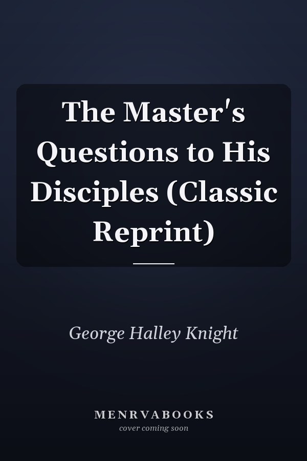 The Master's Questions to His Disciples (Classic Reprint)