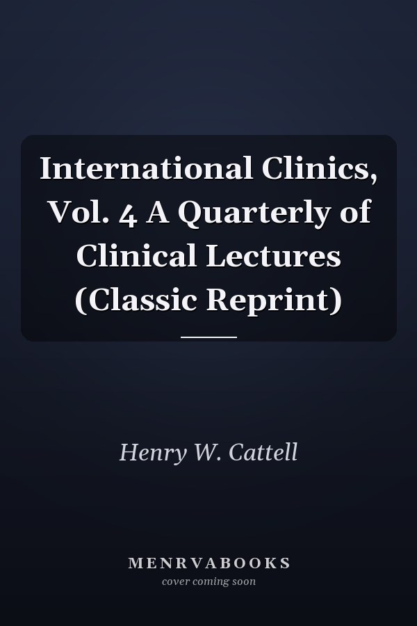International Clinics, Vol. 4 A Quarterly of Clinical Lectures (Classic Reprint)