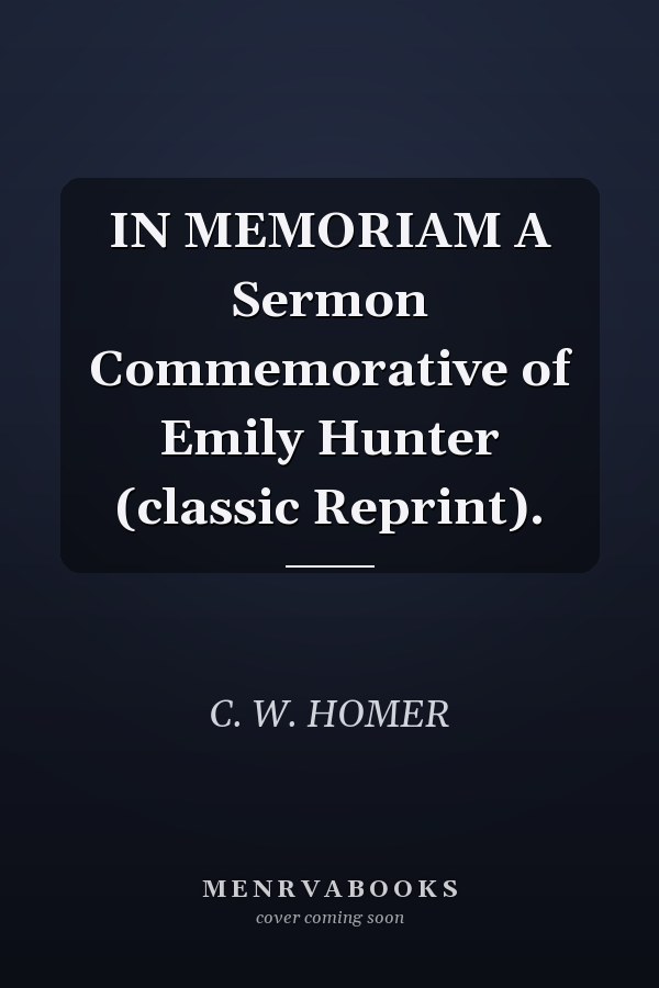 IN MEMORIAM A Sermon Commemorative of Emily Hunter (classic Reprint).
