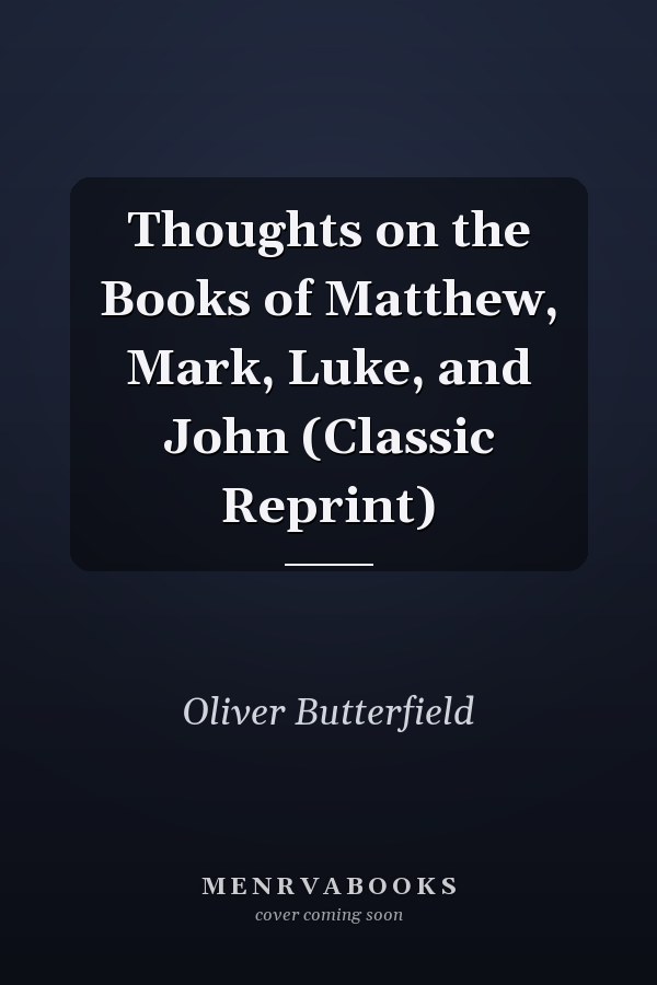 Thoughts on the Books of Matthew, Mark, Luke, and John (Classic Reprint)