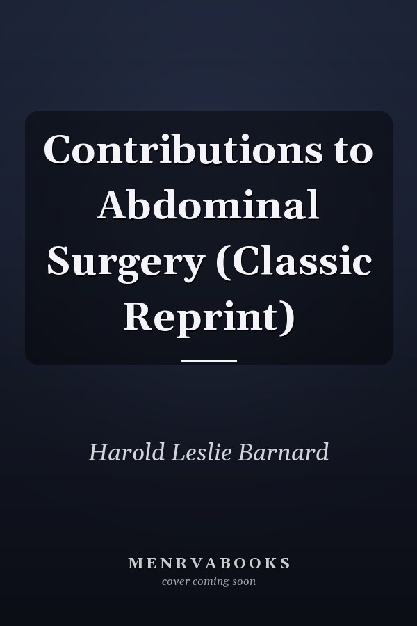 Contributions to Abdominal Surgery (Classic Reprint)