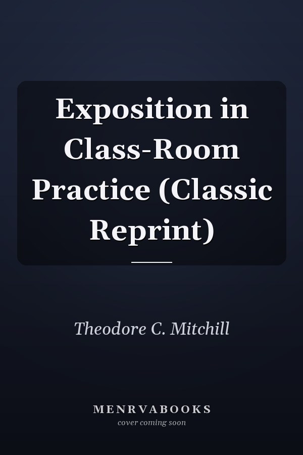 Exposition in Class-Room Practice (Classic Reprint)