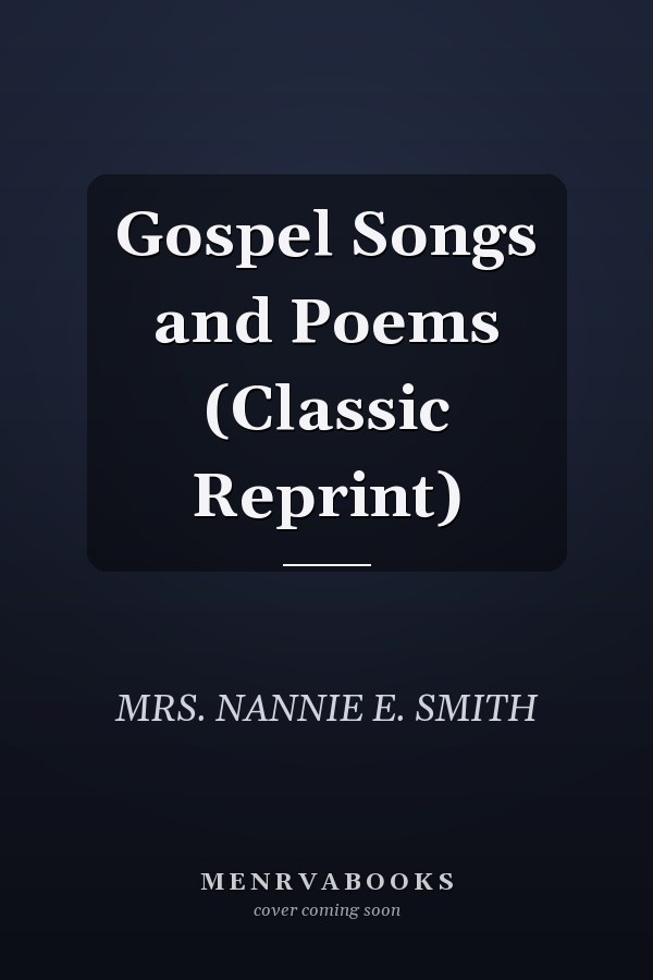 Gospel Songs and Poems (Classic Reprint)