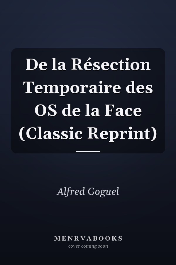 De la Résection Temporaire des OS de la Face (Classic Reprint)