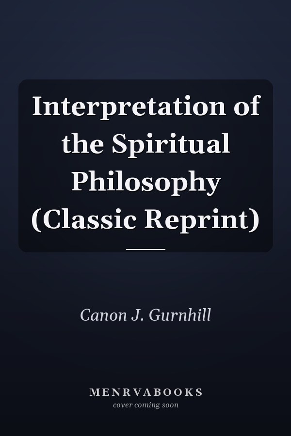 Interpretation of the Spiritual Philosophy (Classic Reprint)