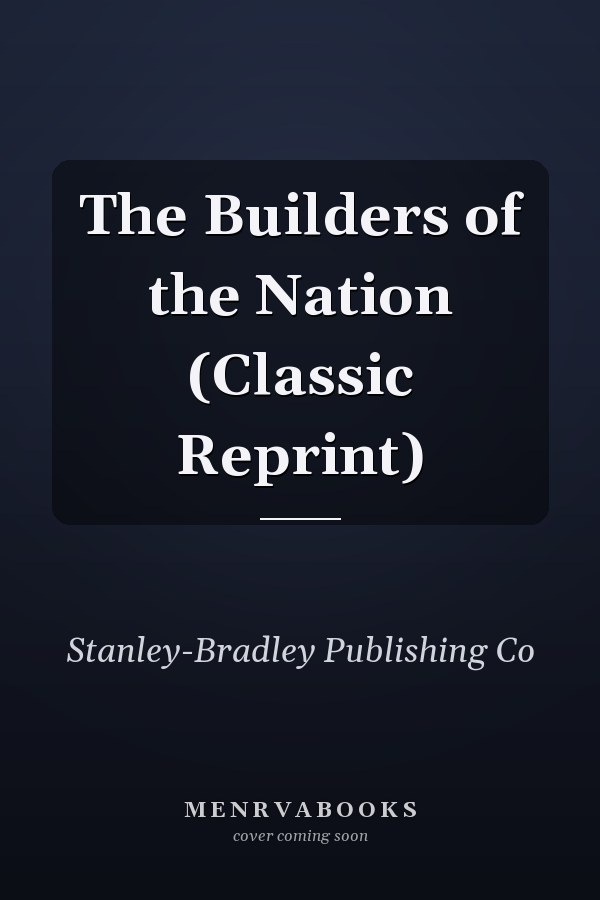 The Builders of the Nation (Classic Reprint)