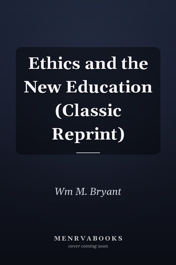 Ethics and the New Education (Classic Reprint)