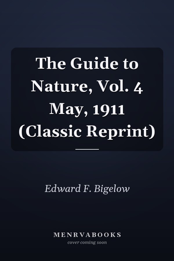 The Guide to Nature, Vol. 4 May, 1911 (Classic Reprint)