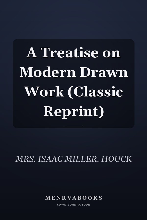 A Treatise on Modern Drawn Work (Classic Reprint)