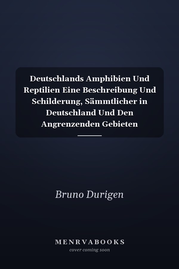 Deutschlands Amphibien Und Reptilien Eine Beschreibung Und Schilderung, Sämmtlicher in Deutschland Und Den Angrenzenden Gebieten Vorkommenden Lurche Und Kriechthiere (Classic Reprint)