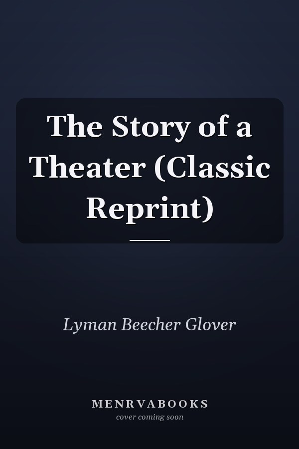 The Story of a Theater (Classic Reprint)