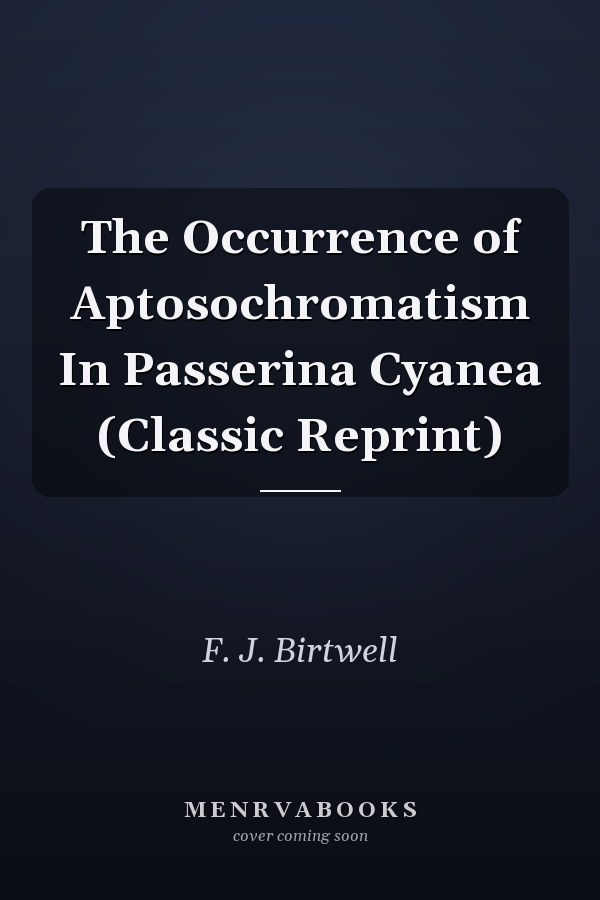 The Occurrence of Aptosochromatism In Passerina Cyanea (Classic Reprint)