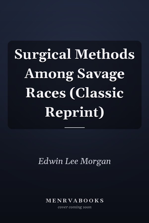 Surgical Methods Among Savage Races (Classic Reprint)