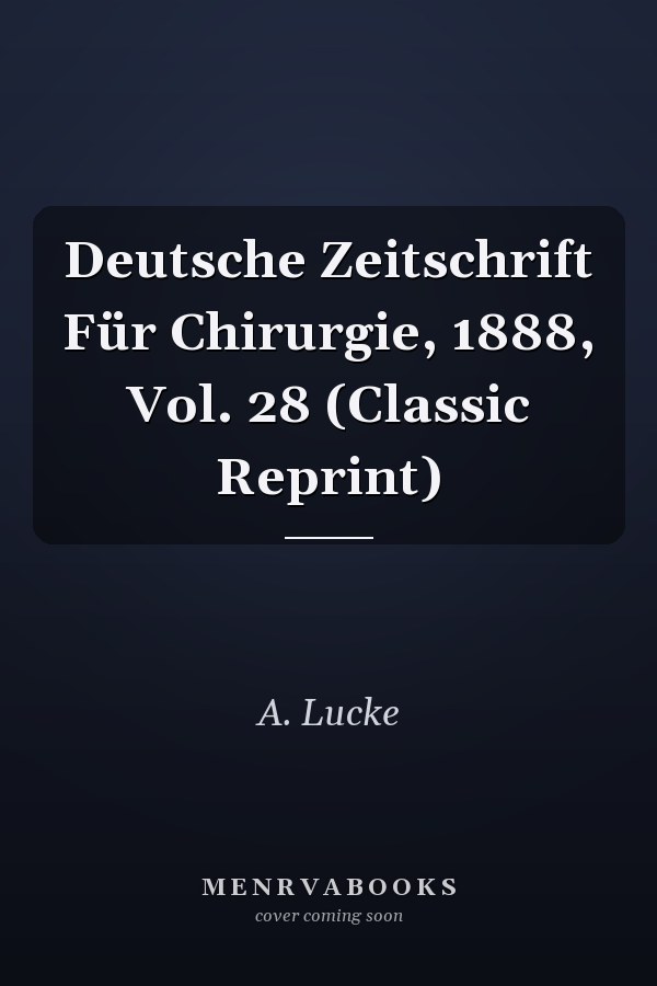 Deutsche Zeitschrift Für Chirurgie, 1888, Vol. 28 (Classic Reprint)
