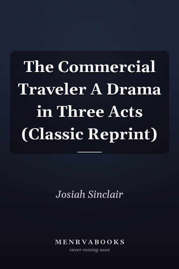 The Commercial Traveler A Drama in Three Acts (Classic Reprint)