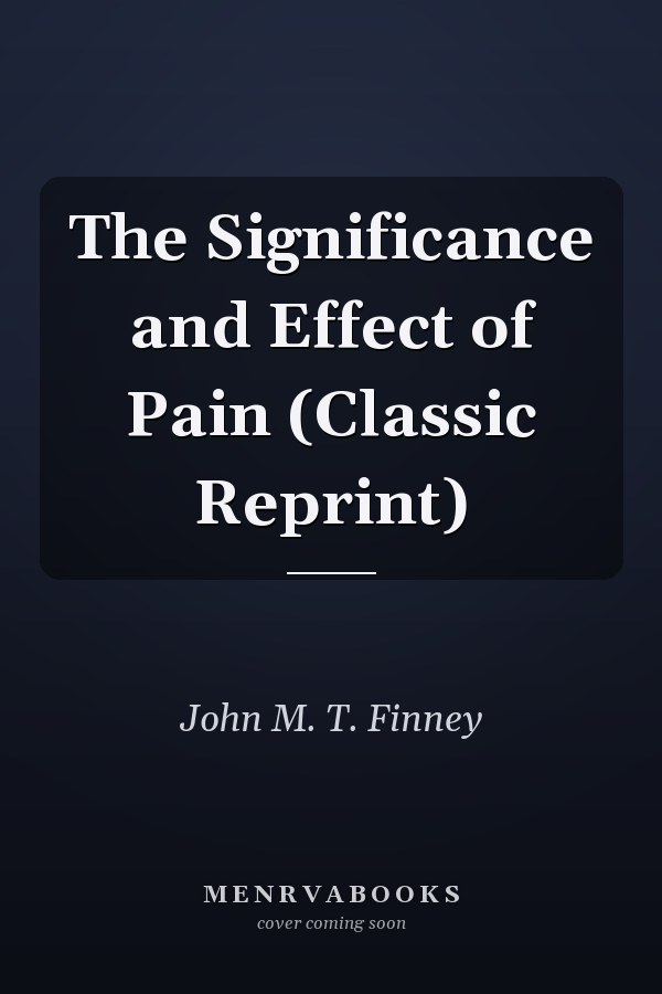 The Significance and Effect of Pain (Classic Reprint)