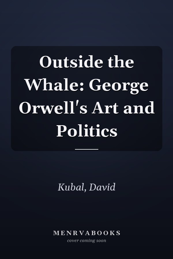 Outside the Whale: George Orwell's Art and Politics
