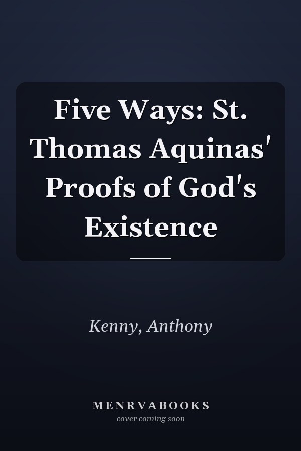 Five Ways: St. Thomas Aquinas' Proofs of God's Existence