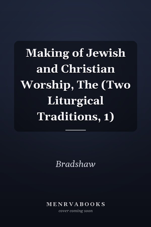 Making of Jewish and Christian Worship, The (Two Liturgical Traditions, 1)