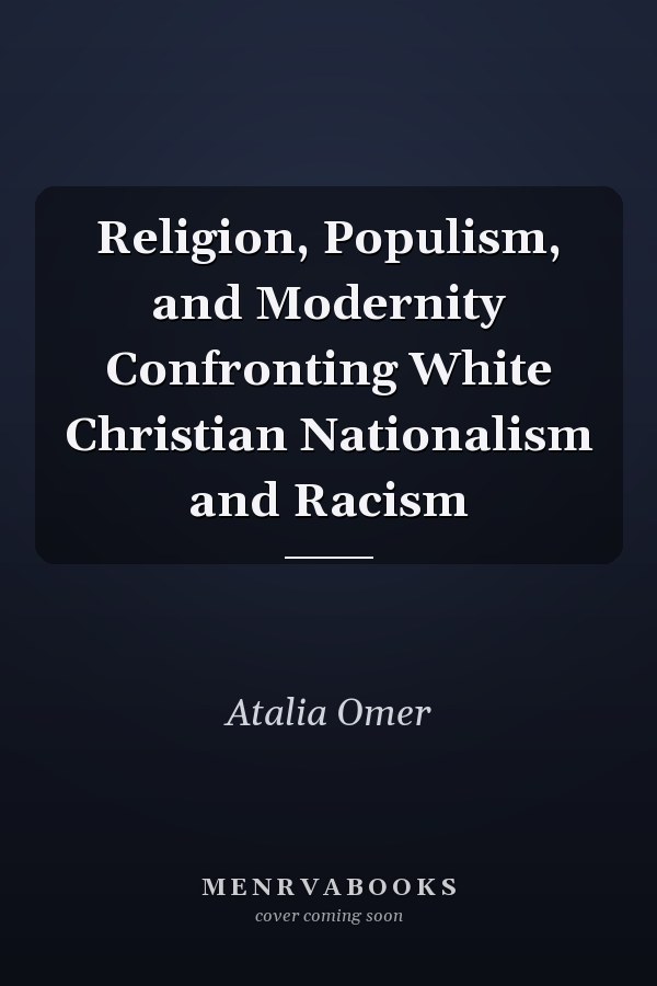 Religion, Populism, and Modernity Confronting White Christian Nationalism and Racism