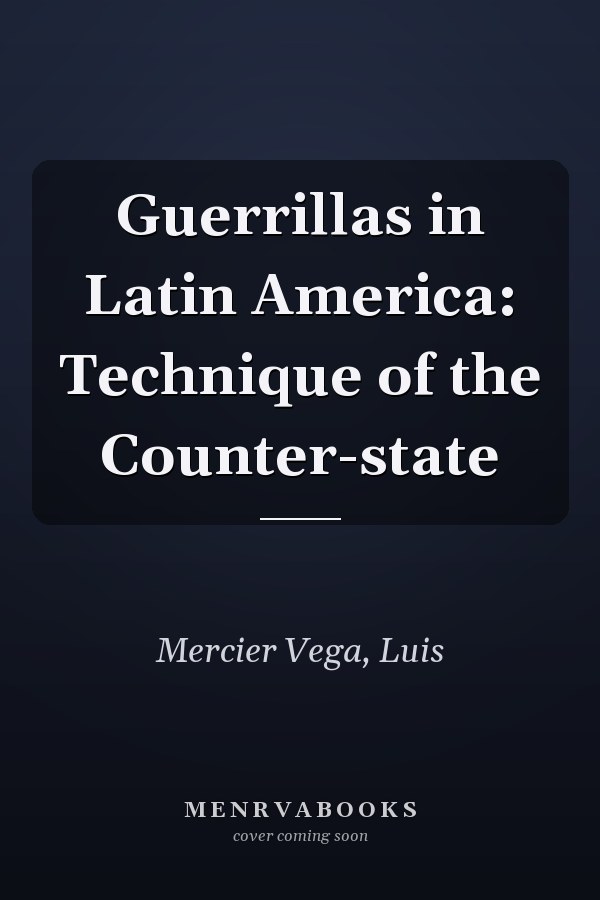 Guerrillas in Latin America: Technique of the Counter-state