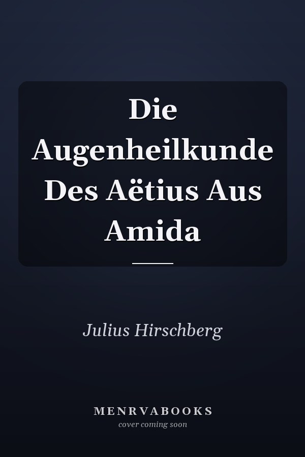 Die Augenheilkunde Des Aëtius Aus Amida