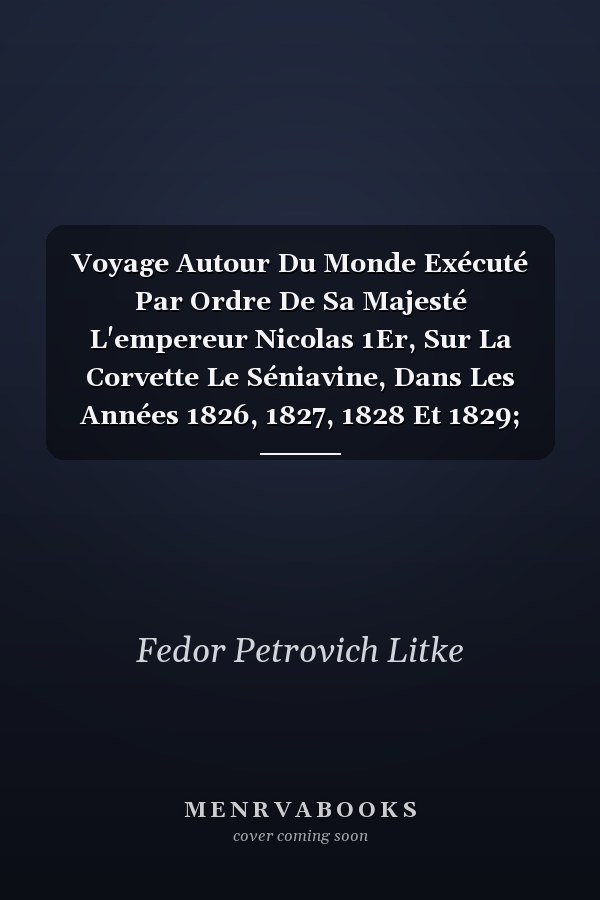 Voyage Autour Du Monde Exécuté Par Ordre De Sa Majesté L'empereur Nicolas 1Er, Sur La Corvette Le Séniavine, Dans Les Années 1826, 1827, 1828 Et 1829; Volume 2