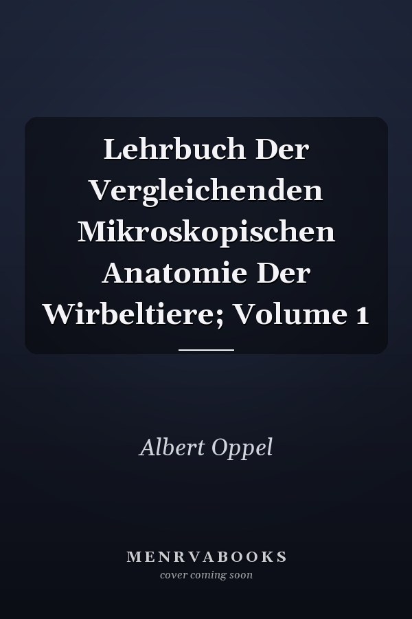 Lehrbuch Der Vergleichenden Mikroskopischen Anatomie Der Wirbeltiere; Volume 1