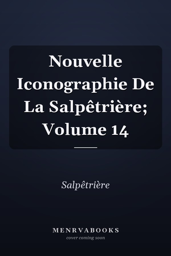 Nouvelle Iconographie De La Salpêtrière; Volume 14