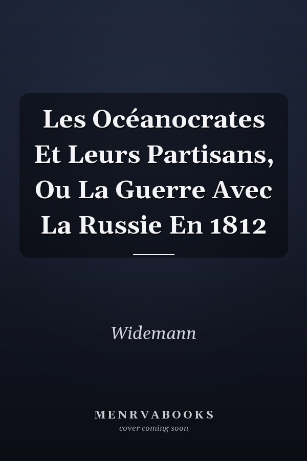 Les Océanocrates Et Leurs Partisans, Ou La Guerre Avec La Russie En 1812