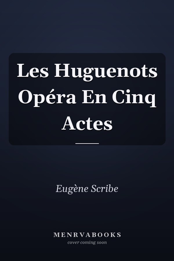 Les Huguenots Opéra En Cinq Actes