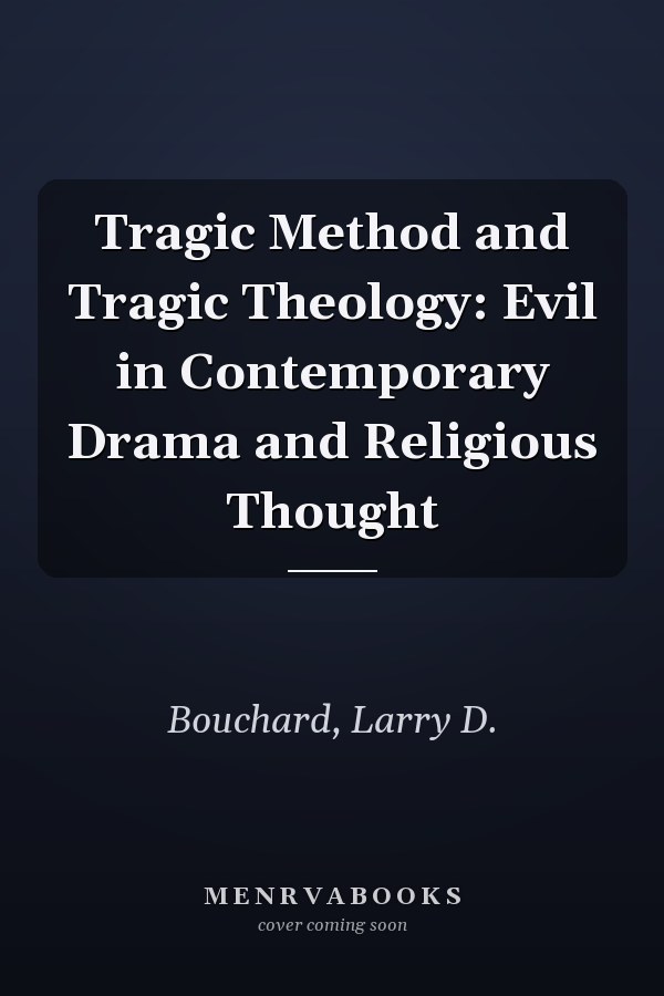 Tragic Method and Tragic Theology: Evil in Contemporary Drama and Religious Thought