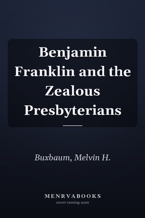 Benjamin Franklin and the Zealous Presbyterians