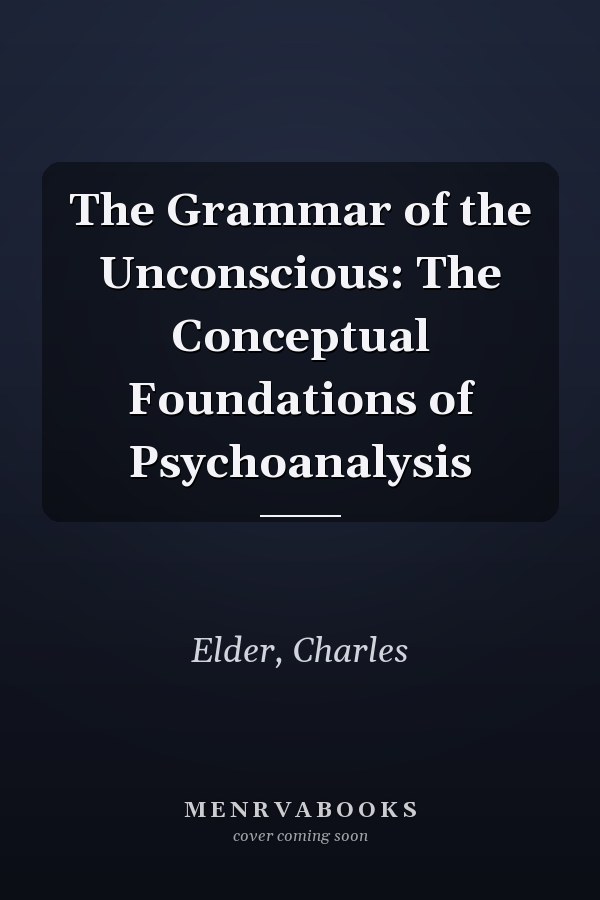 The Grammar of the Unconscious: The Conceptual Foundations of Psychoanalysis