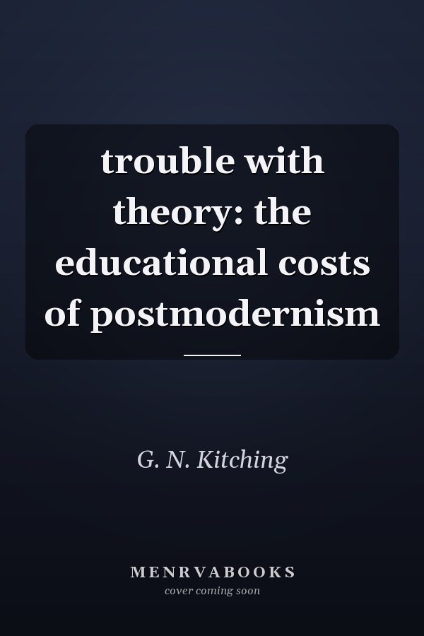 trouble with theory: the educational costs of postmodernism