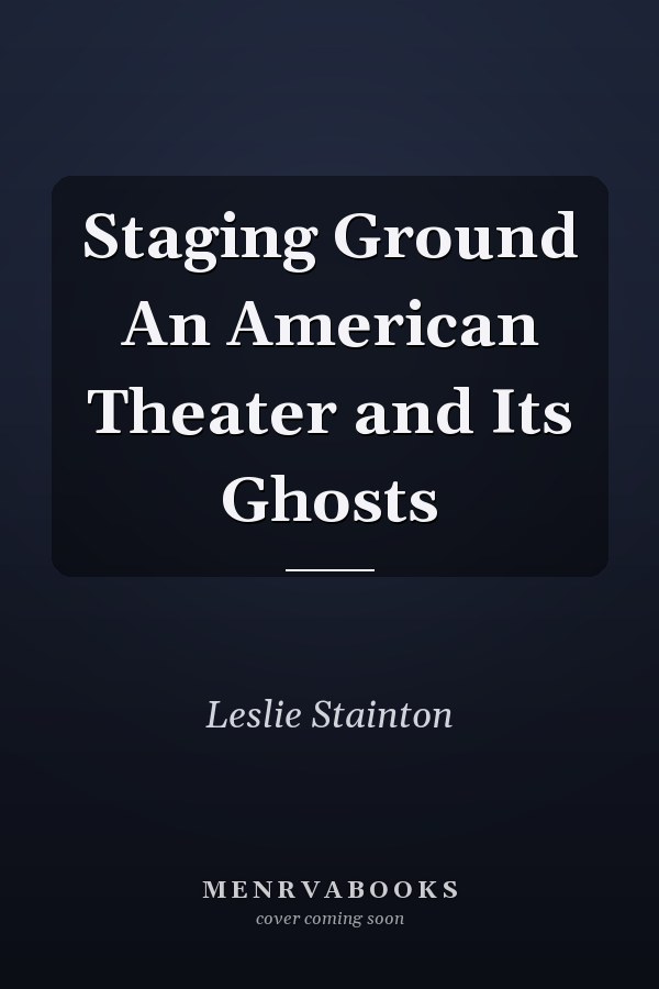 Staging Ground An American Theater and Its Ghosts