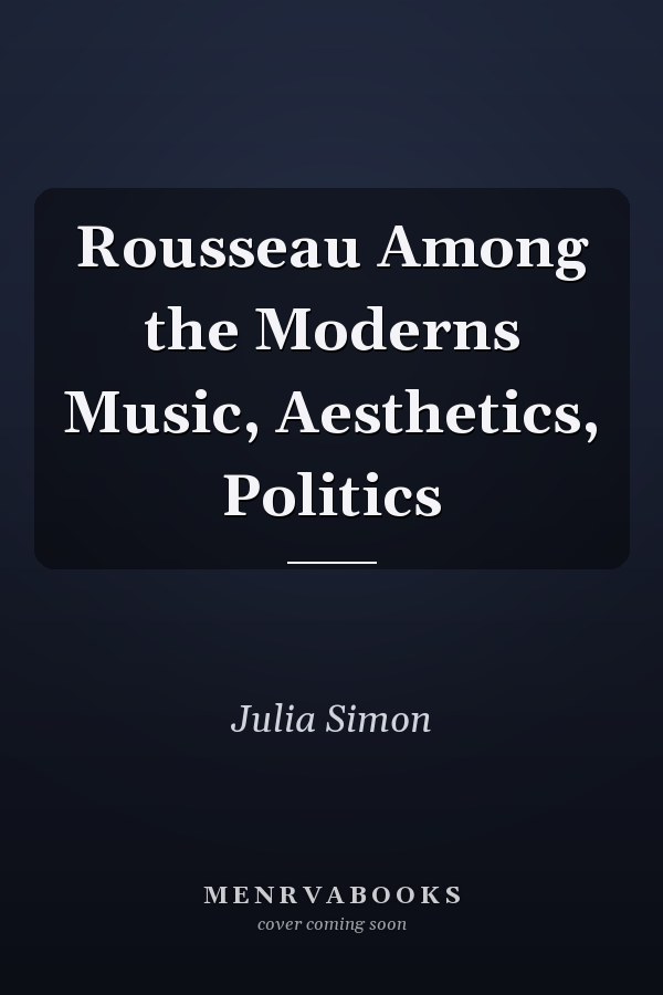 Rousseau Among the Moderns Music, Aesthetics, Politics