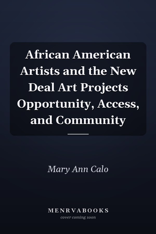 African American Artists and the New Deal Art Projects Opportunity, Access, and Community