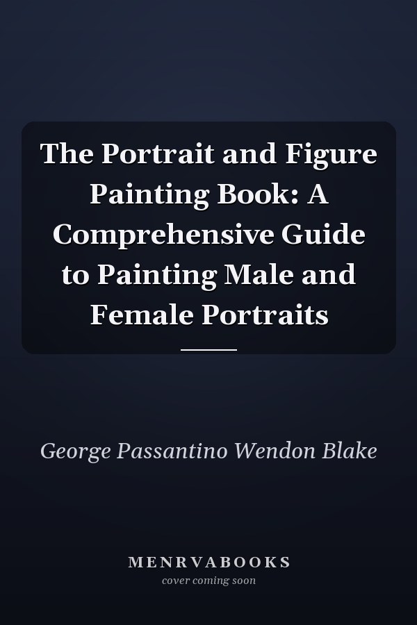 The Portrait and Figure Painting Book: A Comprehensive Guide to Painting Male and Female Portraits