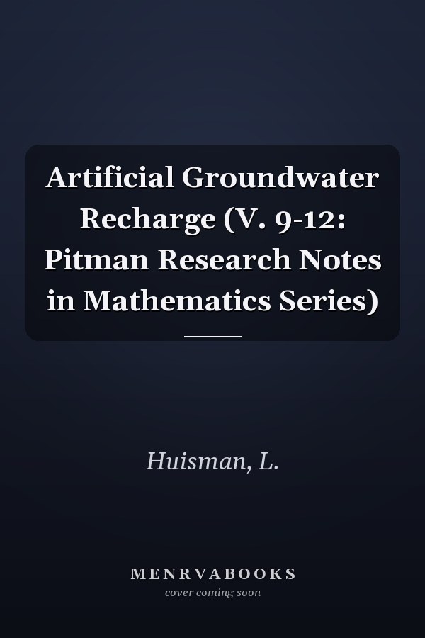 Artificial Groundwater Recharge (V. 9-12: Pitman Research Notes in Mathematics Series)