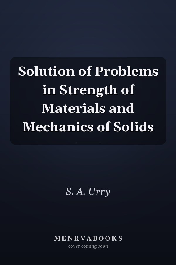 Solution of Problems in Strength of Materials and Mechanics of Solids