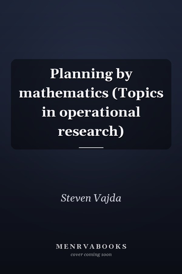 Planning by mathematics (Topics in operational research)
