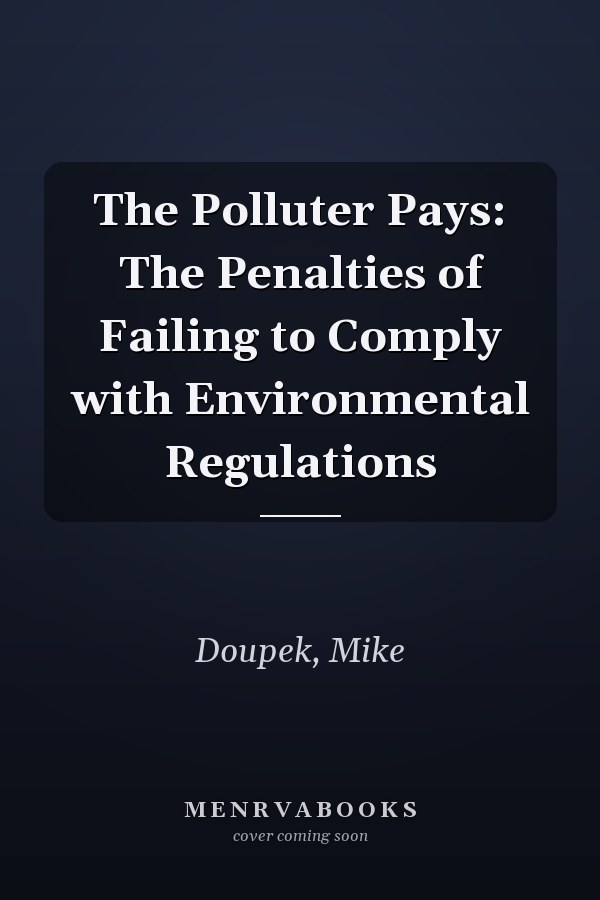 The Polluter Pays: The Penalties of Failing to Comply with Environmental Regulations