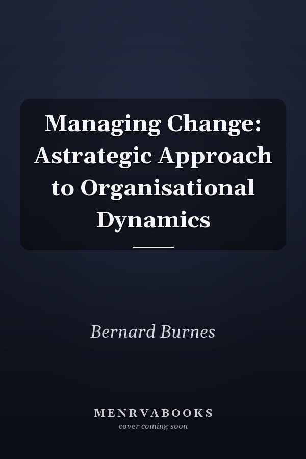 Managing Change: Astrategic Approach to Organisational Dynamics