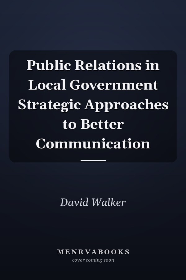Public Relations in Local Government Strategic Approaches to Better Communication
