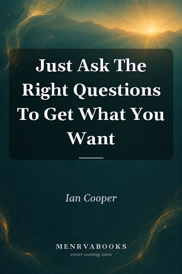 Just Ask The Right Questions To Get What You Want