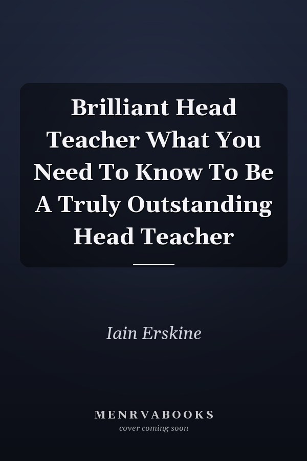 Brilliant Head Teacher What You Need To Know To Be A Truly Outstanding Head Teacher