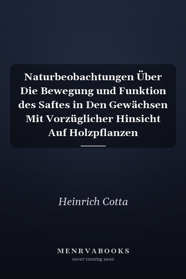 Naturbeobachtungen Über Die Bewegung und Funktion des Saftes in Den Gewächsen Mit Vorzüglicher Hinsicht Auf Holzpflanzen