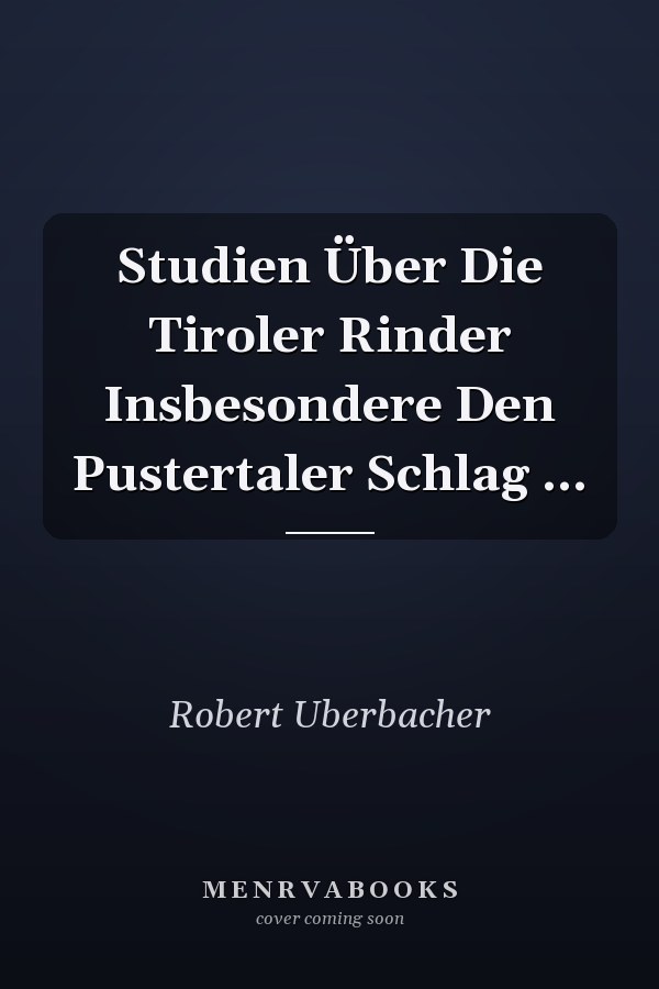 Studien Über Die Tiroler Rinder Insbesondere Den Pustertaler Schlag ...