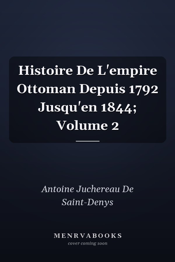 Histoire De L'empire Ottoman Depuis 1792 Jusqu'en 1844; Volume 2